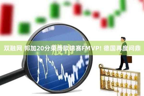 双融网 邦加20分荣膺欧锦赛FMVP! 德国再度问鼎