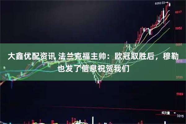 大鑫优配资讯 法兰克福主帅：欧冠取胜后，穆勒也发了信息祝贺我们