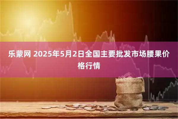 乐蒙网 2025年5月2日全国主要批发市场腰果价格行情
